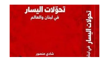 «تحوّلات اليسار في لبنان والعالم» لشادي منصور.. من زمن الثورة إلى البحث عن يسار جديد

